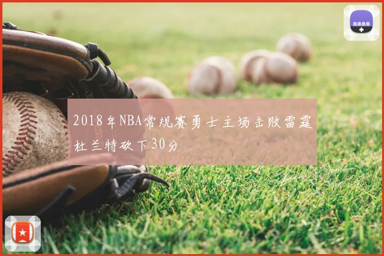 2018年NBA常规赛勇士主场击败雷霆杜兰特砍下30分