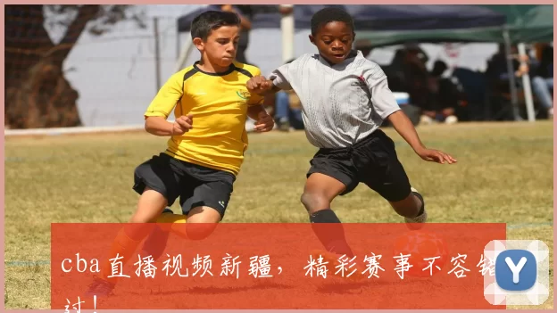 cba直播视频新疆，精彩赛事不容错过！