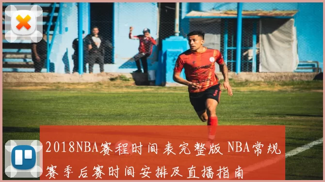 2018NBA赛程时间表完整版 NBA常规赛季后赛时间安排及直播指南